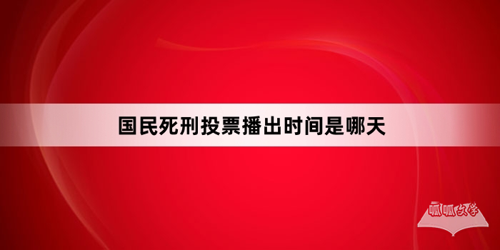 国民死刑投票播出时间是哪天