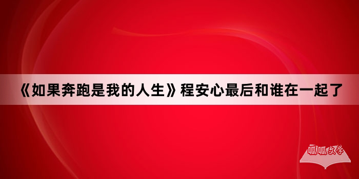 《如果奔跑是我的人生》程安心最后和谁在一起了