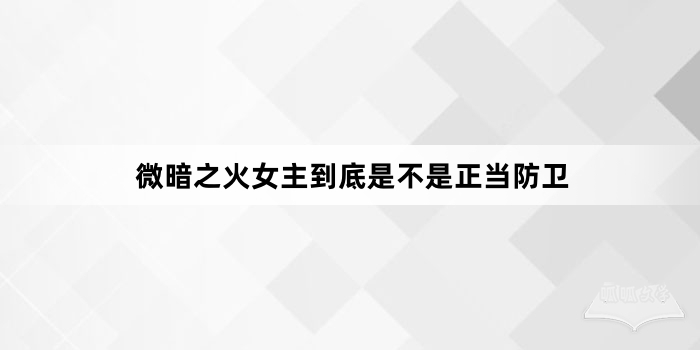 微暗之火女主到底是不是正当防卫