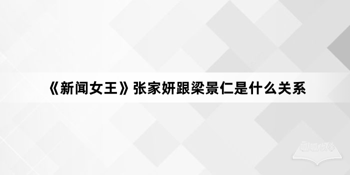 《新闻女王》张家妍跟梁景仁是什么关系