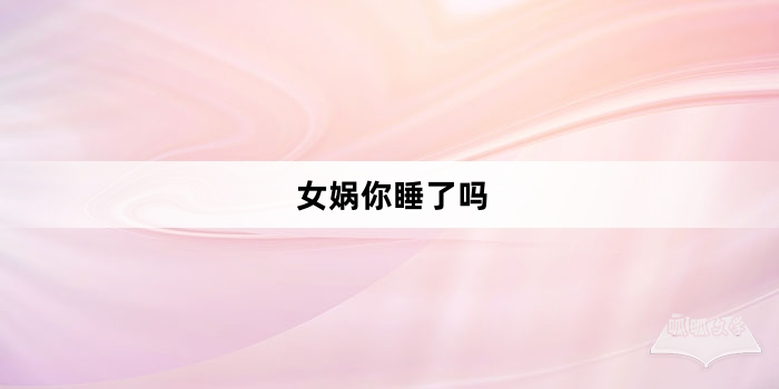 “女娲你睡了吗”网络梗词解释