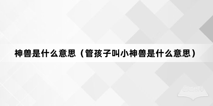 “管孩子叫小神兽”网络梗词解释