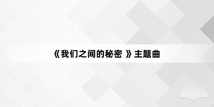 《我们之间的秘密 》主题曲