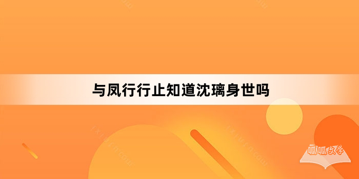 与凤行行止知道沈璃身世吗